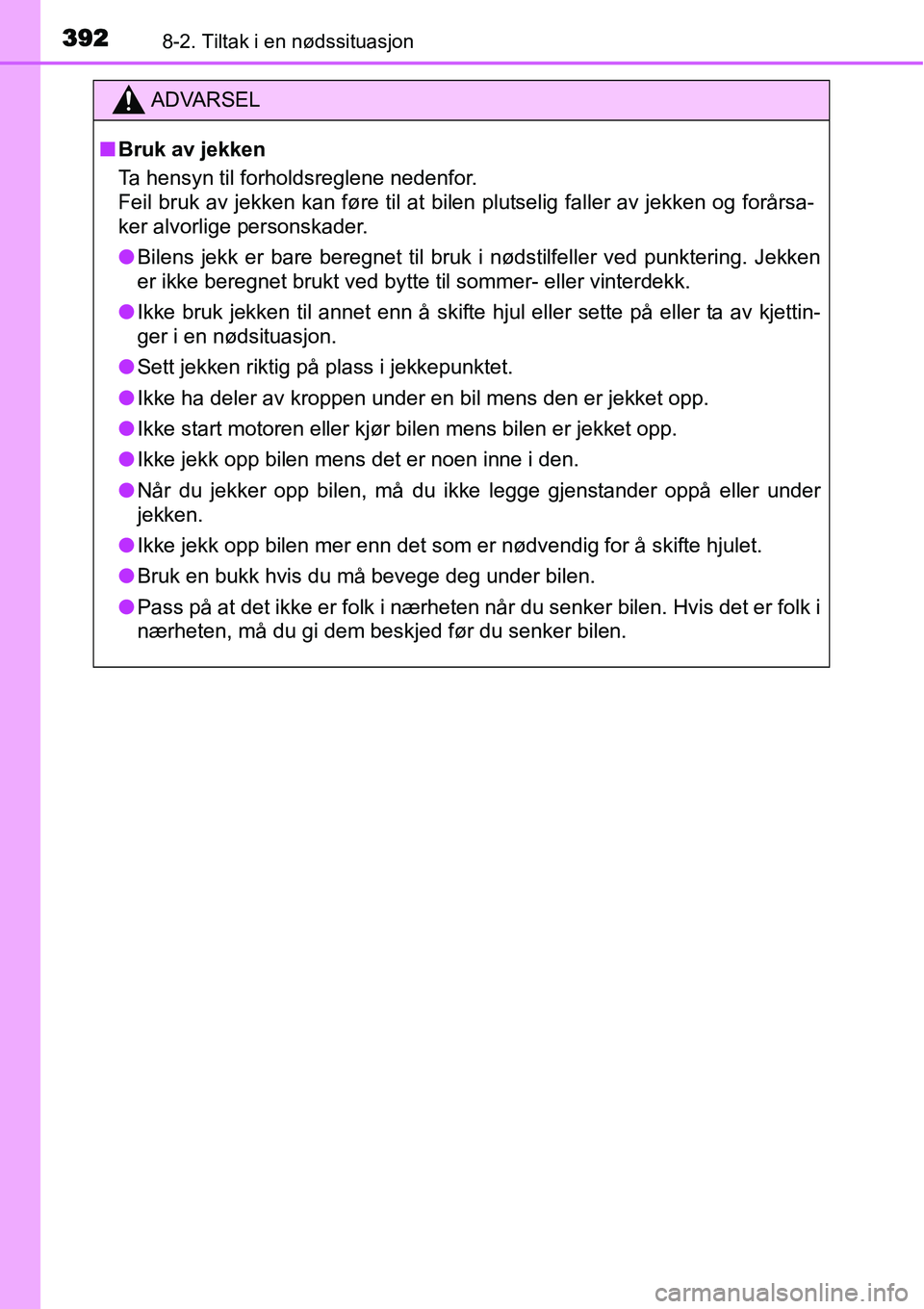 TOYOTA YARIS 2015 Instruksjoner for bruk (in Norwegian) 3928-2. Tiltak i en nødssituasjon
ADVARSEL
■Bruk av jekken
Ta hensyn til forholdsreglene nedenfor.
Feil bruk av jekken kan føre til at bilen plutselig faller av jekken og forårsa-
ker alvorlige TOYOTA YARIS 2015 Instruksjoner for bruk (in Norwegian) 3928-2. Tiltak i en nødssituasjon
ADVARSEL
■Bruk av jekken
Ta hensyn til forholdsreglene nedenfor.
Feil bruk av jekken kan føre til at bilen plutselig faller av jekken og forårsa-
ker alvorlige
