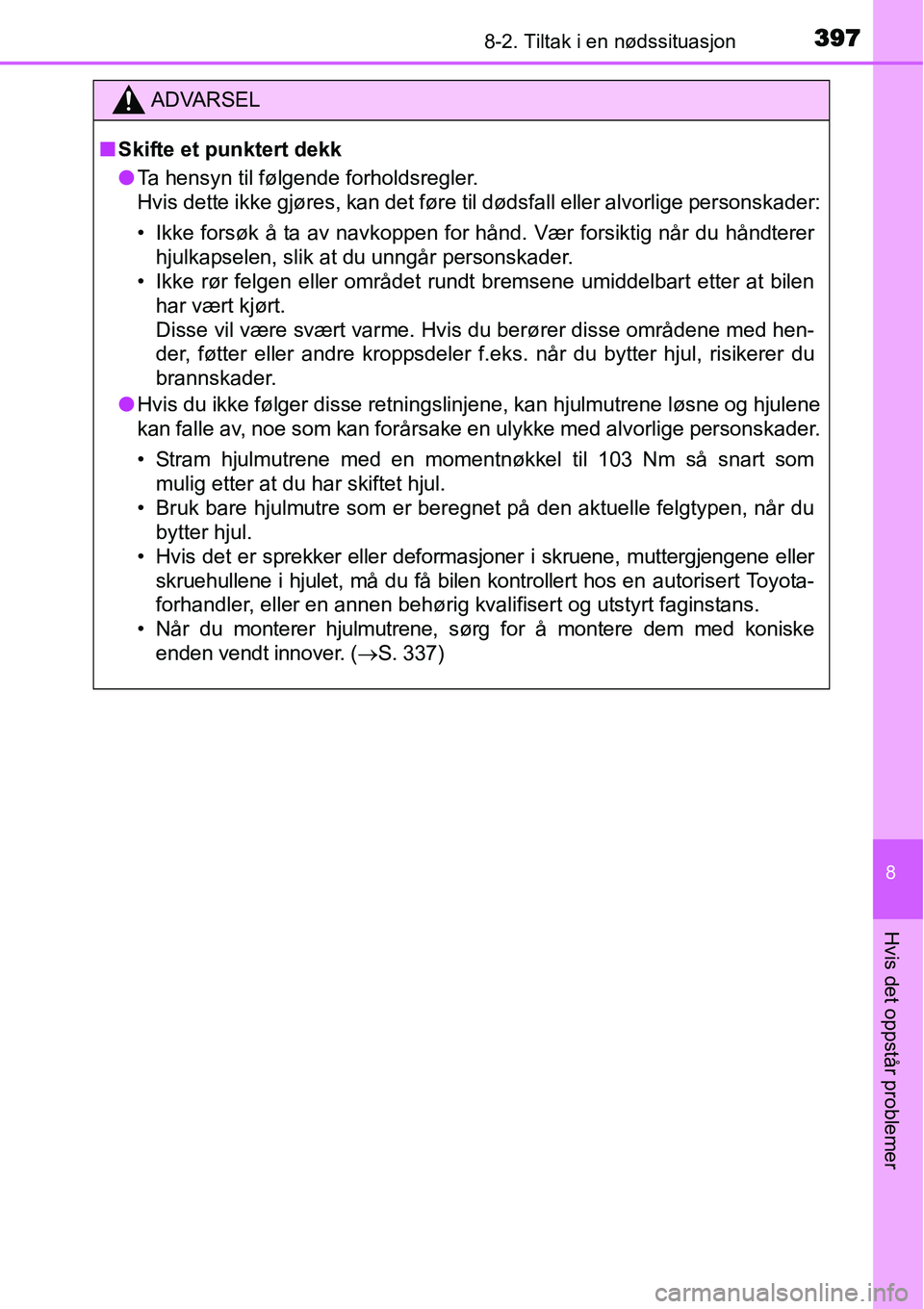 TOYOTA YARIS 2015  Instruksjoner for bruk (in Norwegian) 3978-2. Tiltak i en nødssituasjon
8
Hvis det oppstår problemer
ADVARSEL
■Skifte et punktert dekk
●Ta hensyn til følgende forholdsregler.
Hvis dette ikke gjøres, kan det føre til dødsfall ell
