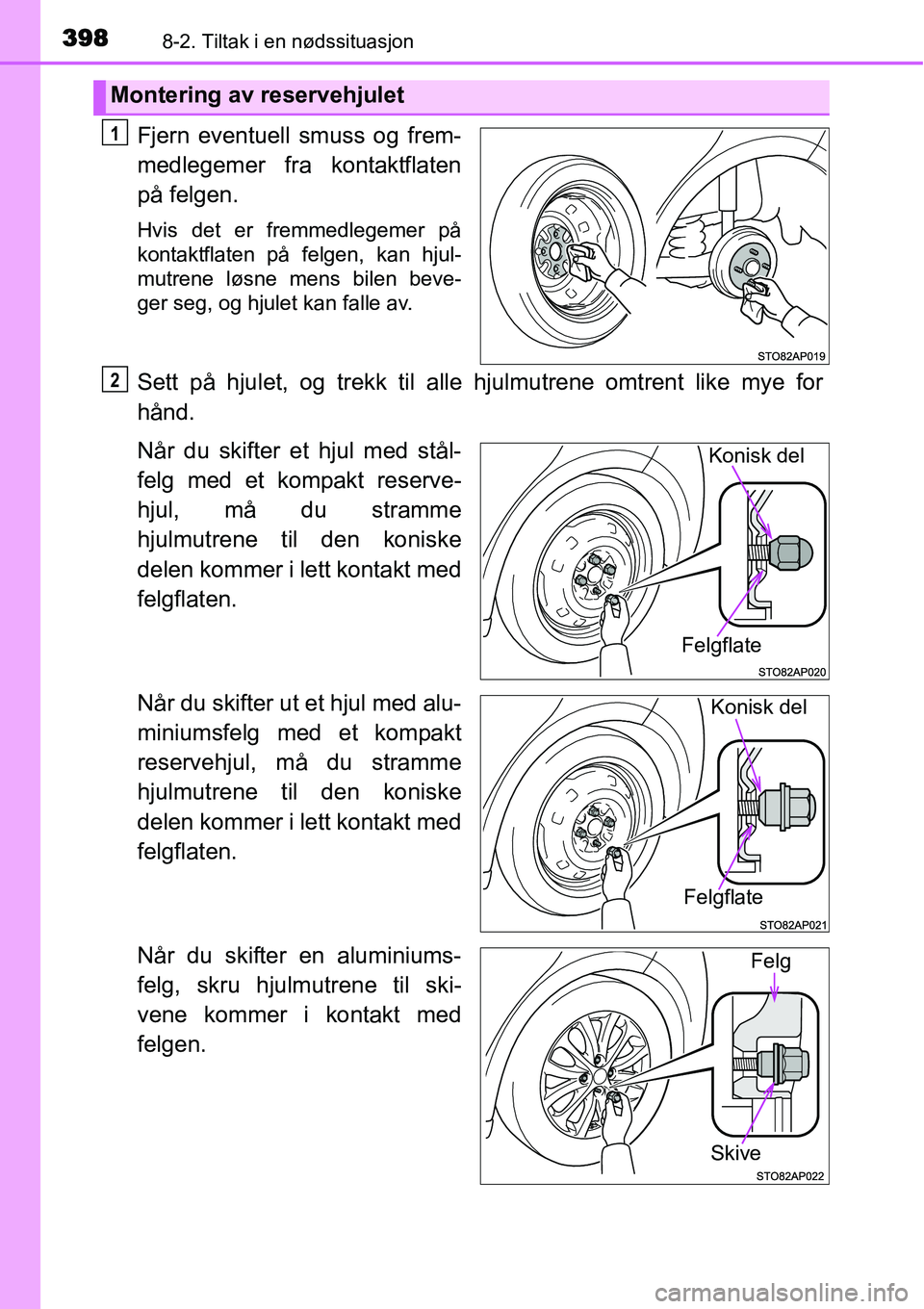 TOYOTA YARIS 2015  Instruksjoner for bruk (in Norwegian) 3988-2. Tiltak i en nødssituasjon
Fjern eventuell smuss og frem-
medlegemer fra kontaktflaten
på felgen.
Hvis det er fremmedlegemer på
kontaktflaten på felgen, kan hjul-
mutrene løsne mens bilen 