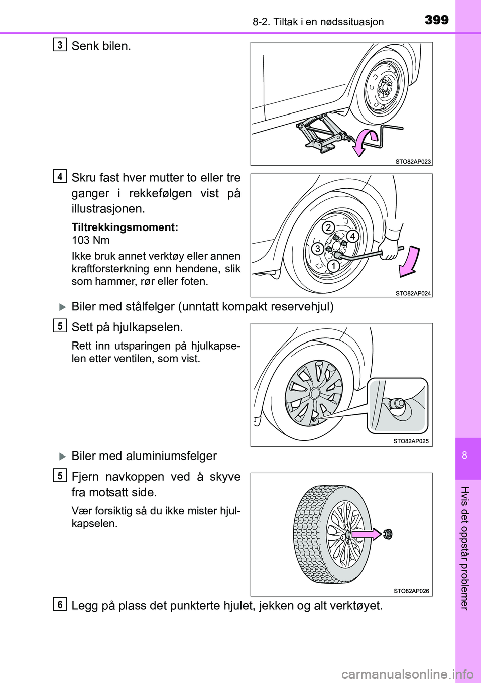 TOYOTA YARIS 2015 Instruksjoner for bruk (in Norwegian) 3998-2. Tiltak i en nødssituasjon
8
Hvis det oppstår problemer
Senk bilen.
Skru fast hver mutter to eller tre
ganger i rekkefølgen vist på
illustrasjonen.
Tiltrekkingsmoment:
103 Nm
Ikke bruk anne TOYOTA YARIS 2015 Instruksjoner for bruk (in Norwegian) 3998-2. Tiltak i en nødssituasjon
8
Hvis det oppstår problemer
Senk bilen.
Skru fast hver mutter to eller tre
ganger i rekkefølgen vist på
illustrasjonen.
Tiltrekkingsmoment:
103 Nm
Ikke bruk anne