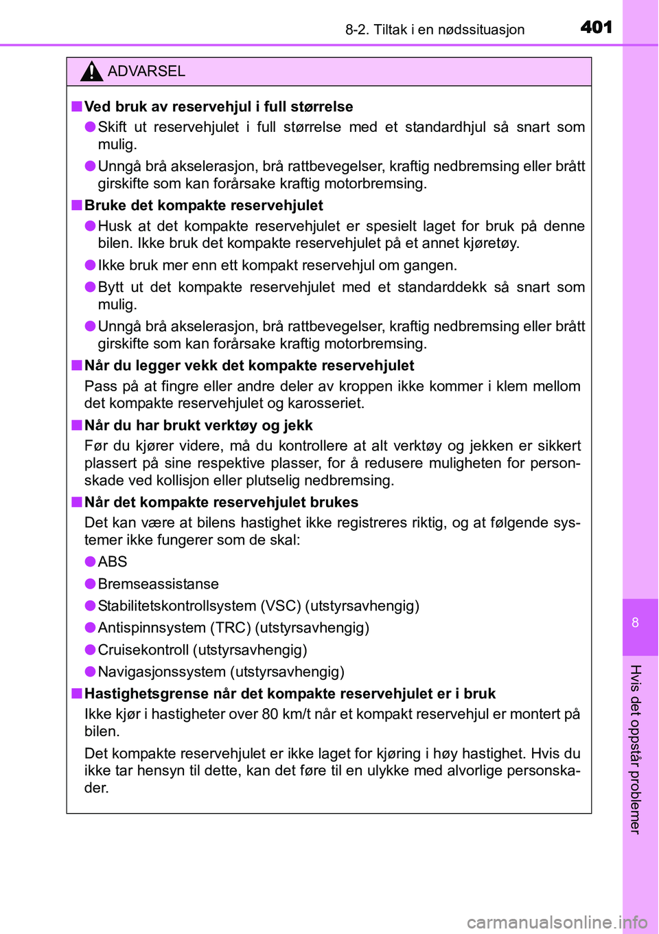 TOYOTA YARIS 2015 Instruksjoner for bruk (in Norwegian) 4018-2. Tiltak i en nødssituasjon
8
Hvis det oppstår problemer
ADVARSEL
■Ved bruk av reservehjul i full størrelse
●Skift ut reservehjulet i full størrelse med et standardhjul så snart som
mul TOYOTA YARIS 2015 Instruksjoner for bruk (in Norwegian) 4018-2. Tiltak i en nødssituasjon
8
Hvis det oppstår problemer
ADVARSEL
■Ved bruk av reservehjul i full størrelse
●Skift ut reservehjulet i full størrelse med et standardhjul så snart som
mul