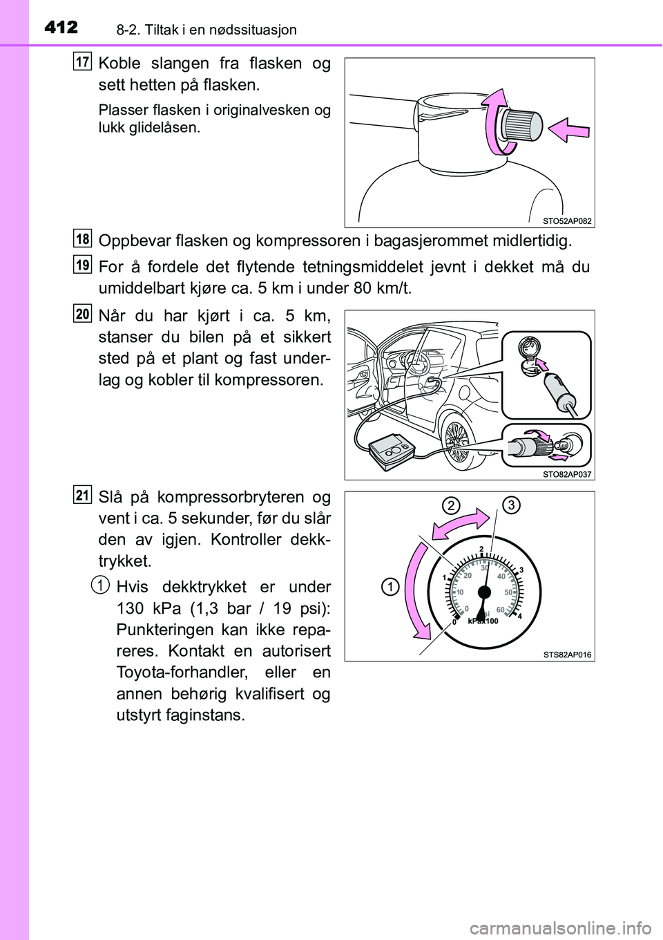 TOYOTA YARIS 2015 Instruksjoner for bruk (in Norwegian) 4128-2. Tiltak i en nødssituasjon
Koble slangen fra flasken og
sett hetten på flasken.
Plasser flasken i originalvesken og
lukk glidelåsen.
Oppbevar flasken og kompressoren i bagasjerommet midlerti TOYOTA YARIS 2015 Instruksjoner for bruk (in Norwegian) 4128-2. Tiltak i en nødssituasjon
Koble slangen fra flasken og
sett hetten på flasken.
Plasser flasken i originalvesken og
lukk glidelåsen.
Oppbevar flasken og kompressoren i bagasjerommet midlerti