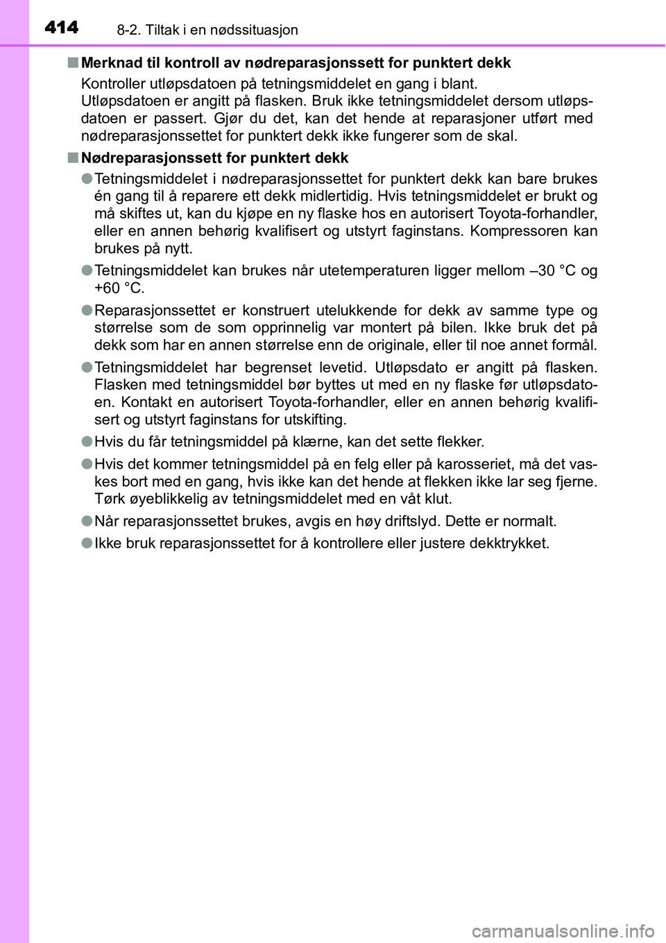 TOYOTA YARIS 2015 Instruksjoner for bruk (in Norwegian) 4148-2. Tiltak i en nødssituasjon
■Merknad til kontroll av nødreparasjonssett for punktert dekk
Kontroller utløpsdatoen på tetningsmiddelet en gang i blant.
Utløpsdatoen er angitt på flasken. TOYOTA YARIS 2015 Instruksjoner for bruk (in Norwegian) 4148-2. Tiltak i en nødssituasjon
■Merknad til kontroll av nødreparasjonssett for punktert dekk
Kontroller utløpsdatoen på tetningsmiddelet en gang i blant.
Utløpsdatoen er angitt på flasken.