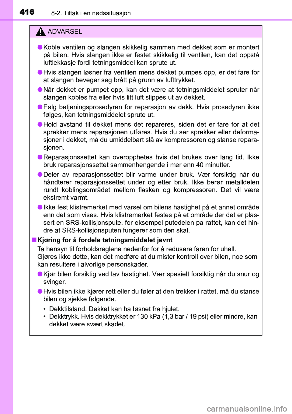 TOYOTA YARIS 2015 Instruksjoner for bruk (in Norwegian) 4168-2. Tiltak i en nødssituasjon
ADVARSEL
●Koble ventilen og slangen skikkelig sammen med dekket som er montert
på bilen. Hvis slangen ikke er festet skikkelig til ventilen, kan det oppstå
luftl TOYOTA YARIS 2015 Instruksjoner for bruk (in Norwegian) 4168-2. Tiltak i en nødssituasjon
ADVARSEL
●Koble ventilen og slangen skikkelig sammen med dekket som er montert
på bilen. Hvis slangen ikke er festet skikkelig til ventilen, kan det oppstå
luftl