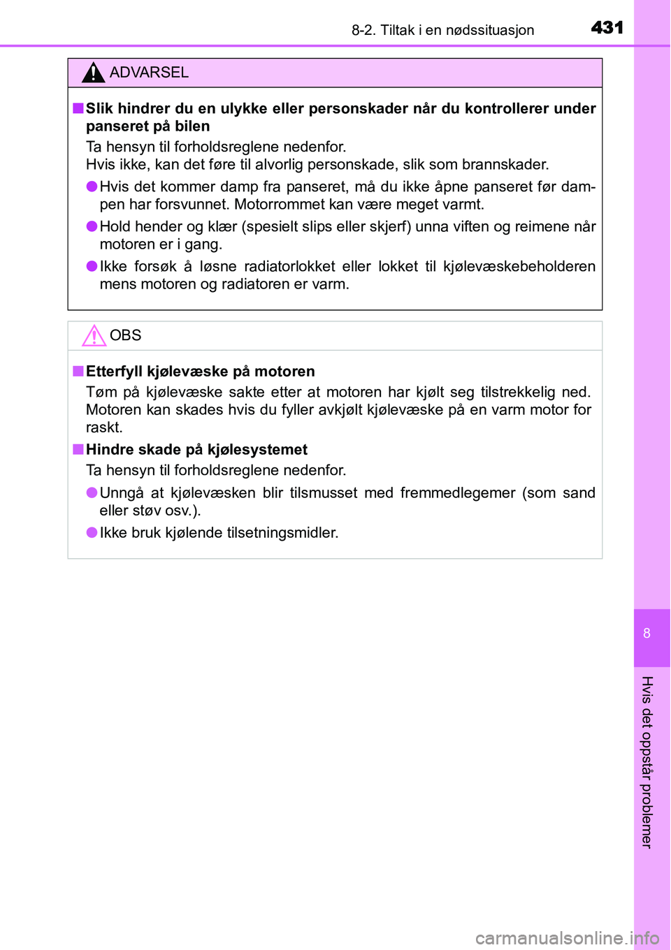 TOYOTA YARIS 2015 Instruksjoner for bruk (in Norwegian) 4318-2. Tiltak i en nødssituasjon
8
Hvis det oppstår problemer
ADVARSEL
■Slik hindrer du en ulykke eller personskader når du kontrollerer under
panseret på bilen
Ta hensyn til forholdsreglene ne TOYOTA YARIS 2015 Instruksjoner for bruk (in Norwegian) 4318-2. Tiltak i en nødssituasjon
8
Hvis det oppstår problemer
ADVARSEL
■Slik hindrer du en ulykke eller personskader når du kontrollerer under
panseret på bilen
Ta hensyn til forholdsreglene ne