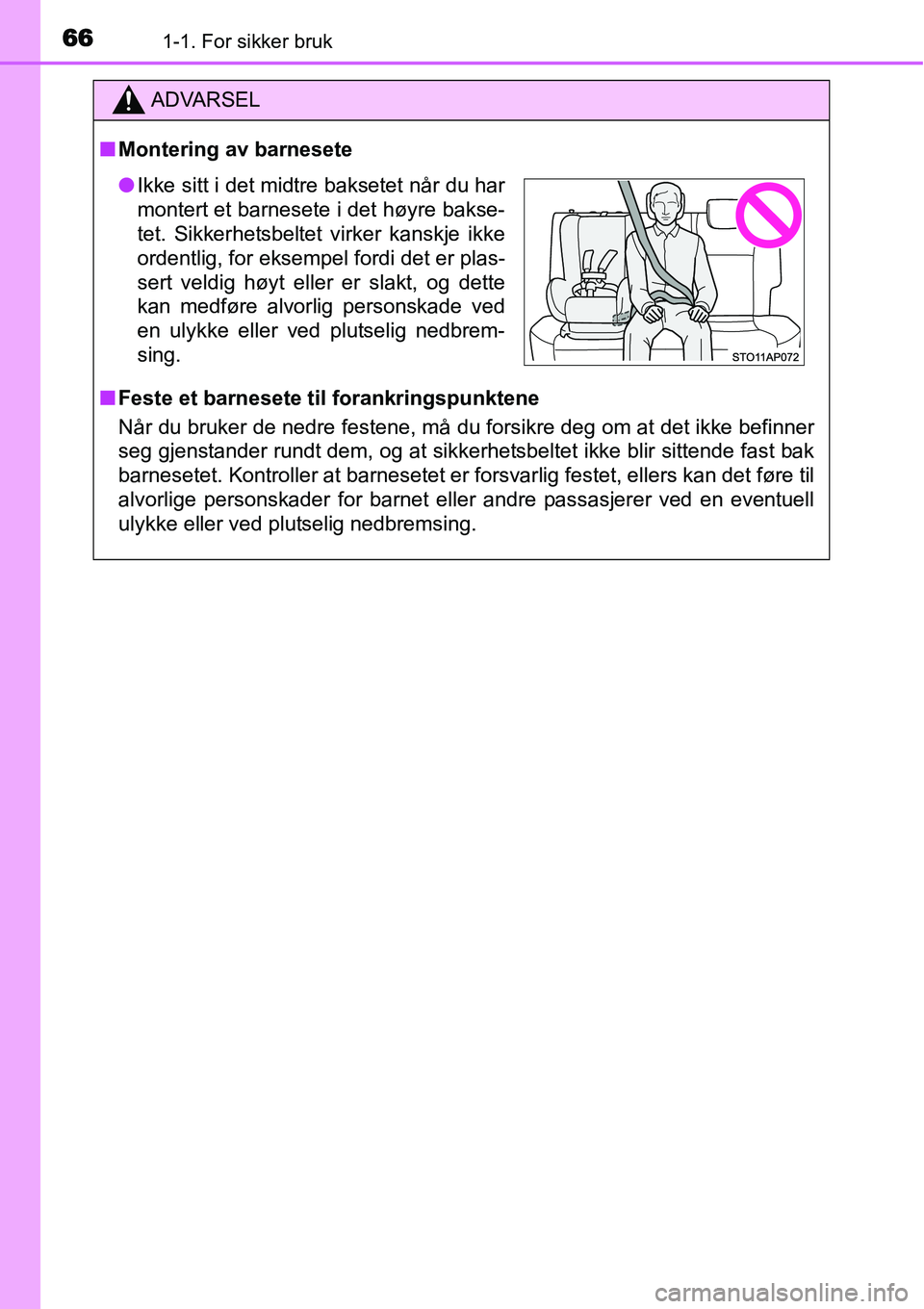 TOYOTA YARIS 2015  Instruksjoner for bruk (in Norwegian) 661-1. For sikker bruk
ADVARSEL
■Montering av barnesete
■Feste et barnesete til forankringspunktene
Når du bruker de nedre festene, må du forsikre deg om at det ikke befinner
seg gjenstander run