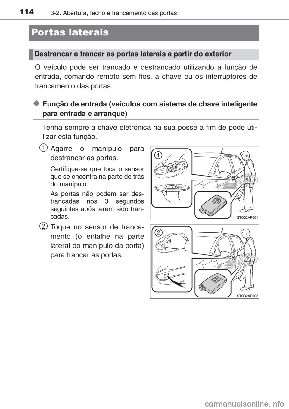 TOYOTA YARIS 2015 Manual de utilização (in Portuguese) 1143-2. Abertura, fecho e trancamento das portas
Por tas laterais
O veículo pode ser trancado e destrancado utilizando a função de
entrada, comando remoto sem fios, a chave ou os interruptores de
t TOYOTA YARIS 2015 Manual de utilização (in Portuguese) 1143-2. Abertura, fecho e trancamento das portas
Por tas laterais
O veículo pode ser trancado e destrancado utilizando a função de
entrada, comando remoto sem fios, a chave ou os interruptores de
t