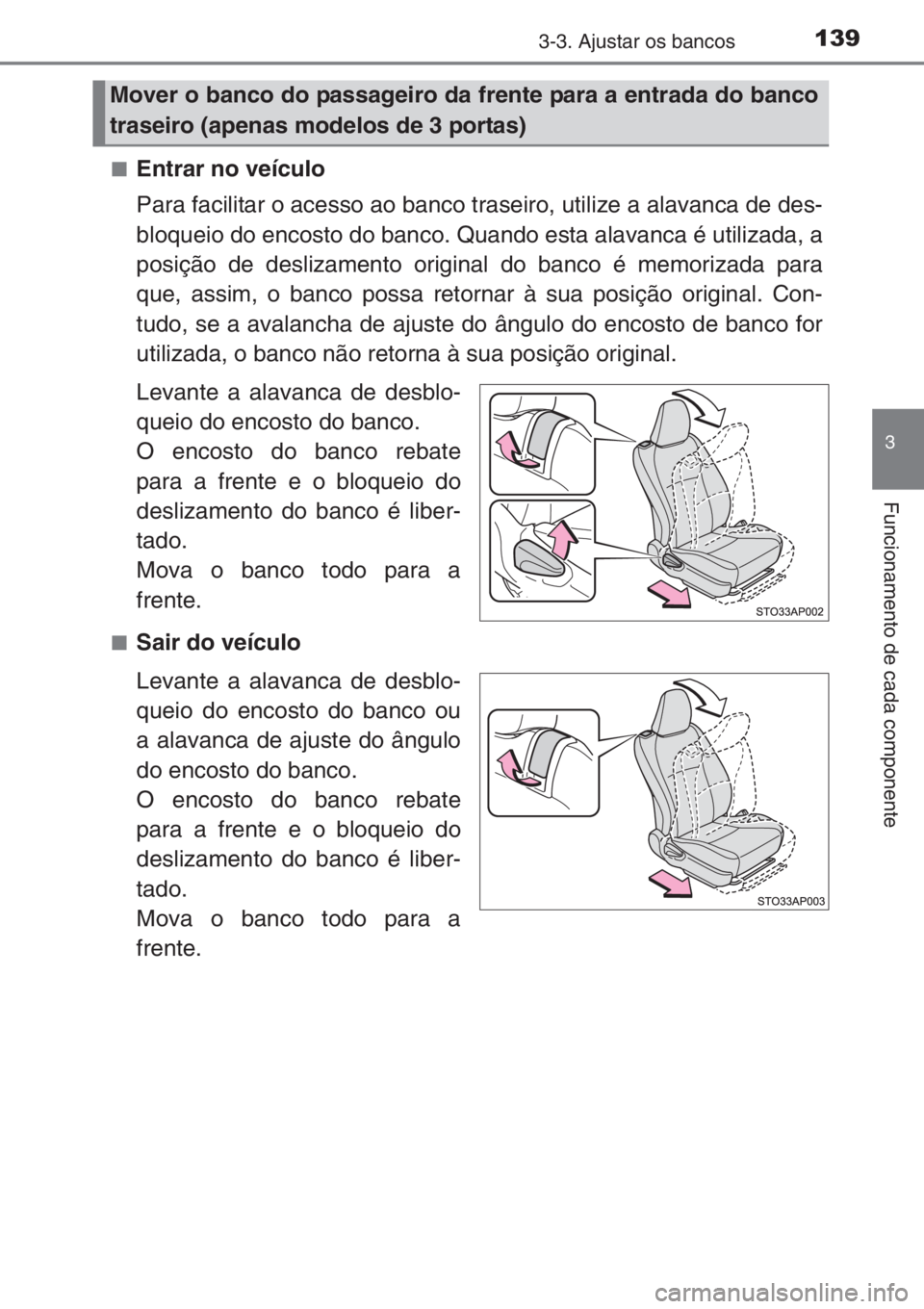 TOYOTA YARIS 2015 Manual de utilização (in Portuguese) 1393-3. Ajustar os bancos
3
Funcionamento de cada componente
■Entrar no veículo
Para facilitar o acesso ao banco traseiro, utilize a alavanca de des-
bloqueio do encosto do banco. Quando esta alava TOYOTA YARIS 2015 Manual de utilização (in Portuguese) 1393-3. Ajustar os bancos
3
Funcionamento de cada componente
■Entrar no veículo
Para facilitar o acesso ao banco traseiro, utilize a alavanca de des-
bloqueio do encosto do banco. Quando esta alava