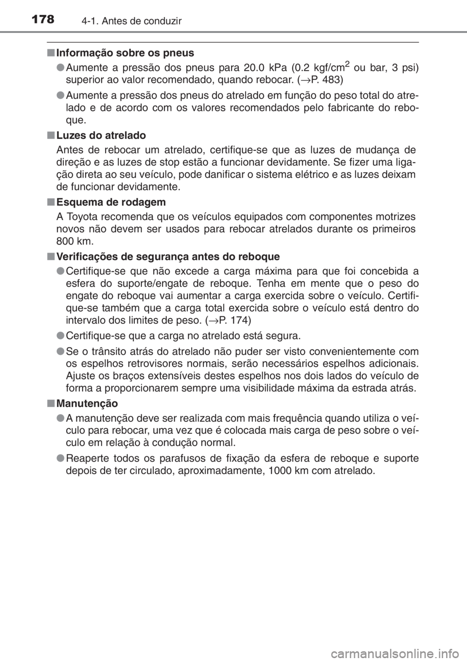 TOYOTA YARIS 2015  Manual de utilização (in Portuguese) 1784-1. Antes de conduzir
■Informação sobre os pneus
●Aumente a pressão dos pneus para 20.0 kPa (0.2 kgf/cm2 ou bar, 3 psi)
superior ao valor recomendado, quando rebocar. (→P. 483)
●Aumente