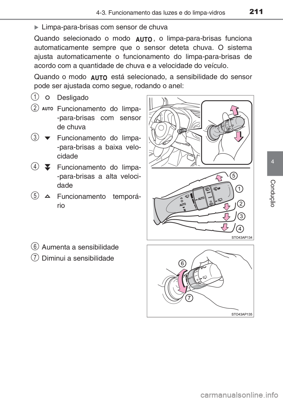 TOYOTA YARIS 2015  Manual de utilização (in Portuguese) 2114-3. Funcionamento das luzes e do limpa-vidros
4
Condução
�XLimpa-para-brisas com sensor de chuva
Quando selecionado o modo  , o limpa-para-brisas funciona
automaticamente sempre que o sensor det