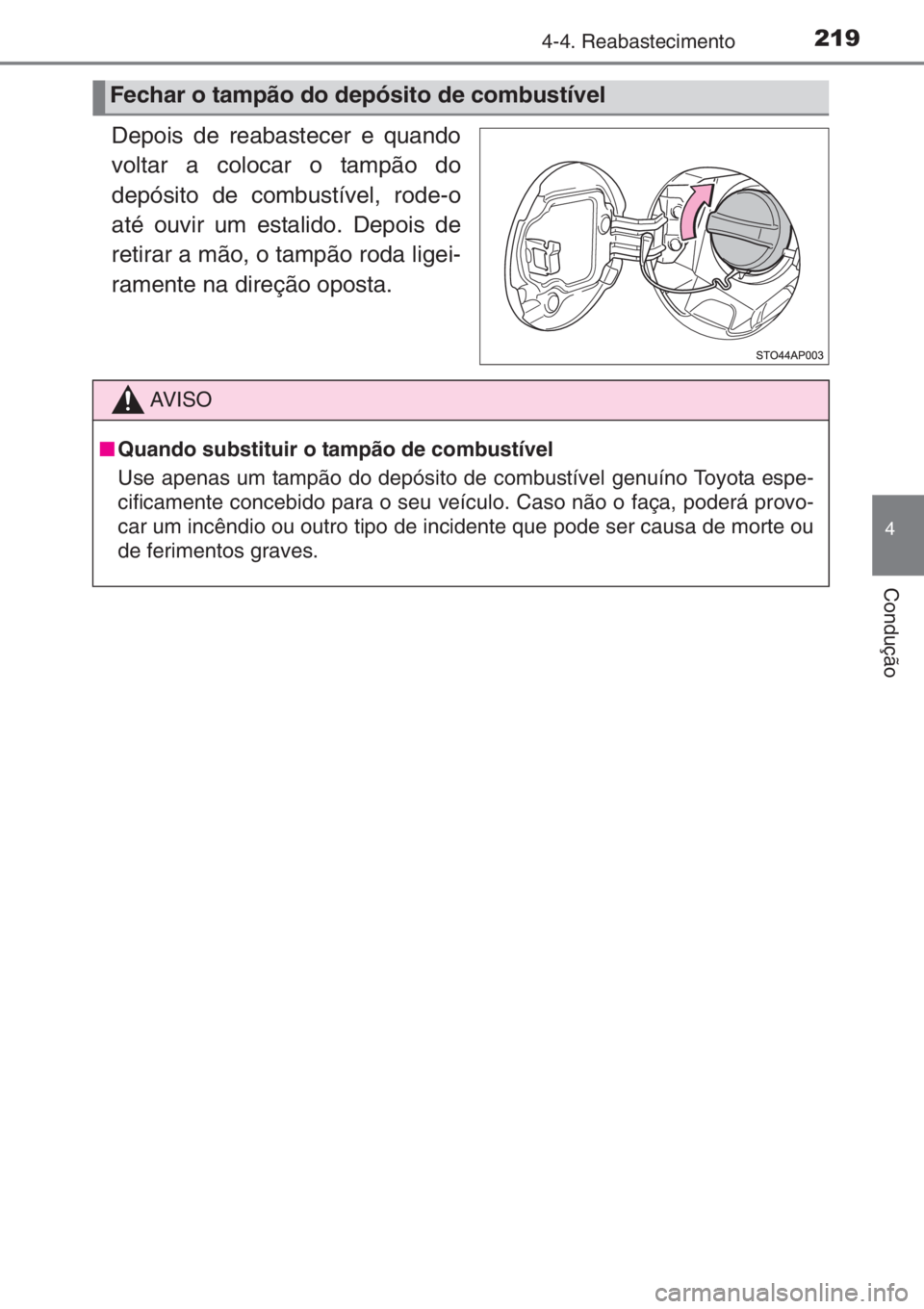 TOYOTA YARIS 2015  Manual de utilização (in Portuguese) 2194-4. Reabastecimento
4
Condução
Depois de reabastecer e quando
voltar a colocar o tampão do
depósito de combustível, rode-o
até ouvir um estalido. Depois de
retirar a mão, o tampão roda lig