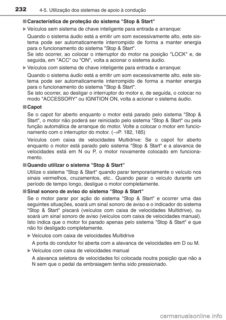 TOYOTA YARIS 2015  Manual de utilização (in Portuguese) 2324-5. Utilização dos sistemas de apoio à condução
■Característica de proteção do sistema "Stop & Start"
�XVeículos sem sistema de chave inteligente para entrada e arranque:
Quando