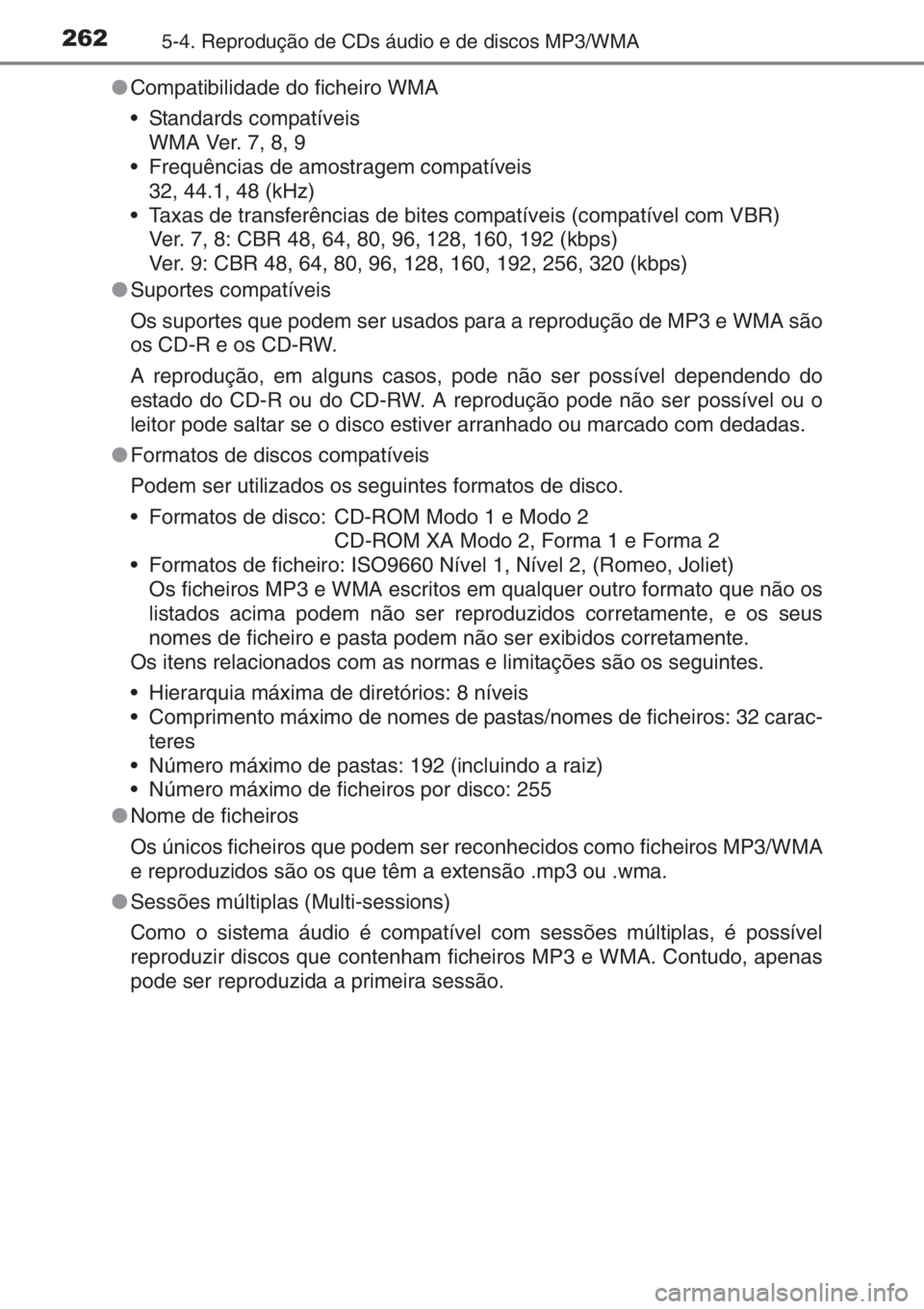 TOYOTA YARIS 2015  Manual de utilização (in Portuguese) 2625-4. Reprodução de CDs áudio e de discos MP3/WMA
●Compatibilidade do ficheiro WMA
• Standards compatíveis
WMA Ver. 7, 8, 9
• Frequências de amostragem compatíveis
32, 44.1, 48 (kHz)
•