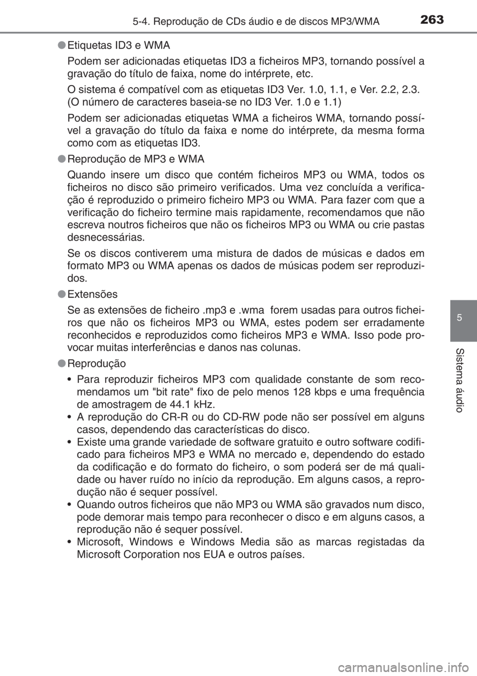 TOYOTA YARIS 2015  Manual de utilização (in Portuguese) 2635-4. Reprodução de CDs áudio e de discos MP3/WMA
5
Sistema áudio
●Etiquetas ID3 e WMA
Podem ser adicionadas etiquetas ID3 a ficheiros MP3, tornando possível a
gravação do título de faixa,