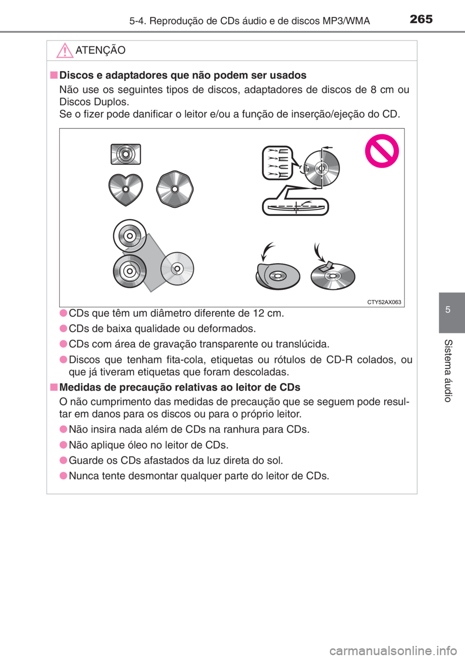 TOYOTA YARIS 2015  Manual de utilização (in Portuguese) 2655-4. Reprodução de CDs áudio e de discos MP3/WMA
5
Sistema áudio
ATENÇÃO
■Discos e adaptadores que não podem ser usados
Não use os seguintes tipos de discos, adaptadores de discos de 8 cm