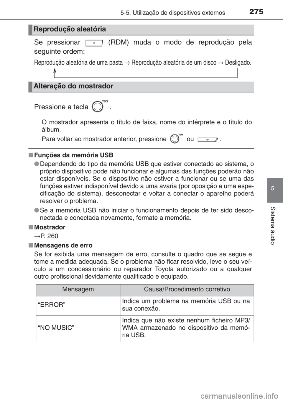 TOYOTA YARIS 2015 Manual de utilização (in Portuguese) 2755-5. Utilização de dispositivos externos
5
Sistema áudio
Se pressionar (RDM) muda o modo de reprodução pela
seguinte ordem:
Reprodução aleatória de uma pasta → Reprodução aleatória d TOYOTA YARIS 2015 Manual de utilização (in Portuguese) 2755-5. Utilização de dispositivos externos
5
Sistema áudio
Se pressionar (RDM) muda o modo de reprodução pela
seguinte ordem:
Reprodução aleatória de uma pasta → Reprodução aleatória d