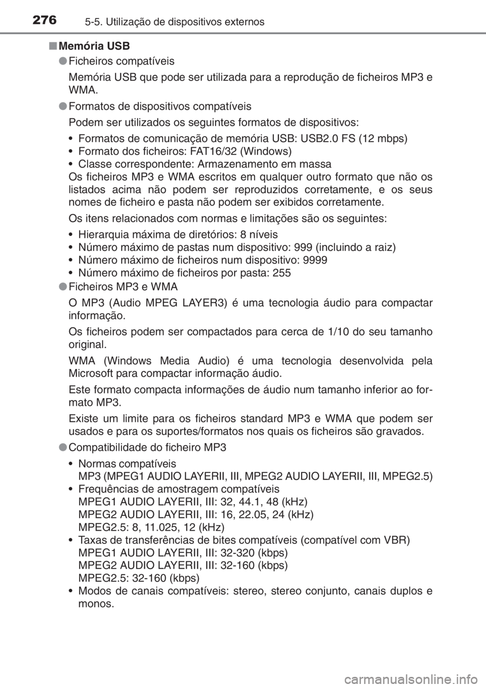 TOYOTA YARIS 2015 Manual de utilização (in Portuguese) 2765-5. Utilização de dispositivos externos
■Memória USB
●Ficheiros compatíveis
Memória USB que pode ser utilizada para a reprodução de ficheiros MP3 e
WMA.
●Formatos de dispositivos comp TOYOTA YARIS 2015 Manual de utilização (in Portuguese) 2765-5. Utilização de dispositivos externos
■Memória USB
●Ficheiros compatíveis
Memória USB que pode ser utilizada para a reprodução de ficheiros MP3 e
WMA.
●Formatos de dispositivos comp