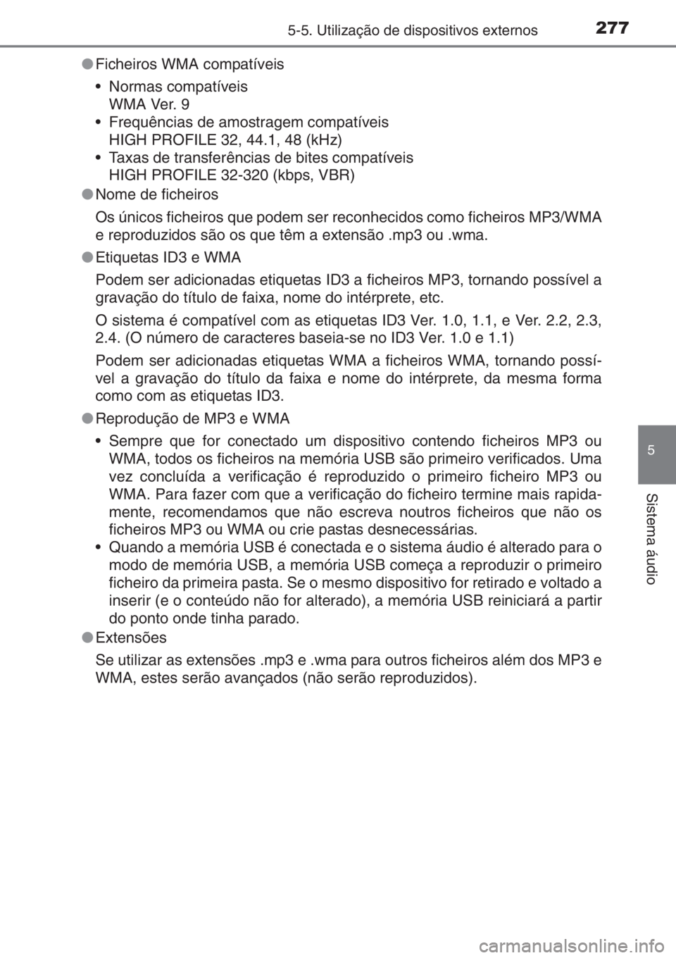 TOYOTA YARIS 2015 Manual de utilização (in Portuguese) 2775-5. Utilização de dispositivos externos
5
Sistema áudio
●Ficheiros WMA compatíveis
• Normas compatíveis
WMA Ver. 9
• Frequências de amostragem compatíveis
HIGH PROFILE 32, 44.1, 48 (k TOYOTA YARIS 2015 Manual de utilização (in Portuguese) 2775-5. Utilização de dispositivos externos
5
Sistema áudio
●Ficheiros WMA compatíveis
• Normas compatíveis
WMA Ver. 9
• Frequências de amostragem compatíveis
HIGH PROFILE 32, 44.1, 48 (k