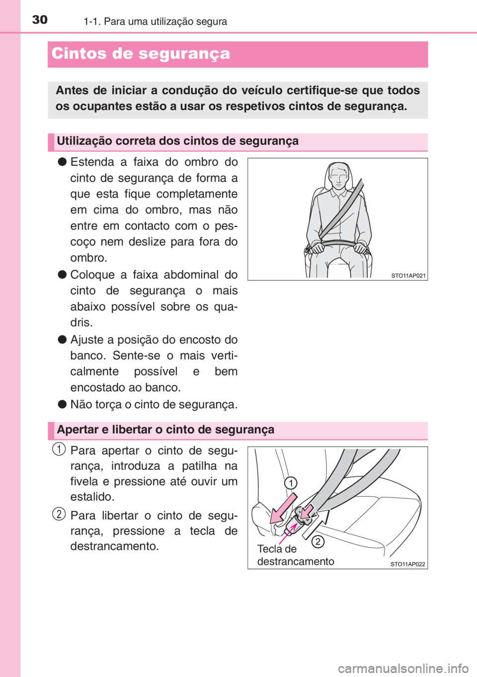 TOYOTA YARIS 2015 Manual de utilização (in Portuguese) 301-1. Para uma utilização segura
Cintos de segurança
●Estenda a faixa do ombro do
cinto de segurança de forma a
que esta fique completamente
em cima do ombro, mas não
entre em contacto com o p TOYOTA YARIS 2015 Manual de utilização (in Portuguese) 301-1. Para uma utilização segura
Cintos de segurança
●Estenda a faixa do ombro do
cinto de segurança de forma a
que esta fique completamente
em cima do ombro, mas não
entre em contacto com o p