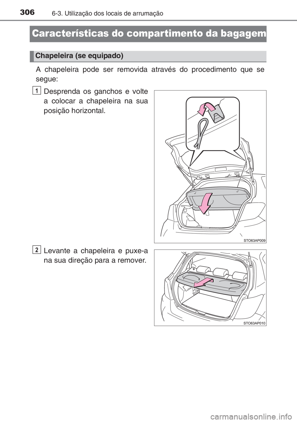 TOYOTA YARIS 2015  Manual de utilização (in Portuguese) 3066-3. Utilização dos locais de arrumação
Características do compartimento da bagagem
A chapeleira pode ser removida através do procedimento que se
segue:
Desprenda os ganchos e volte
a colocar