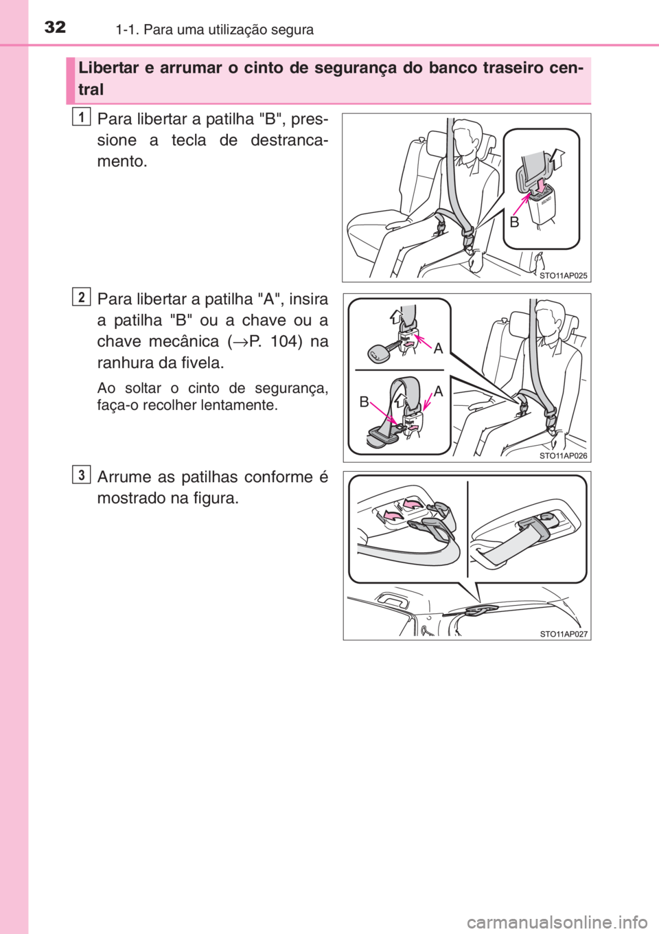 TOYOTA YARIS 2015 Manual de utilização (in Portuguese) 321-1. Para uma utilização segura
Para libertar a patilha "B", pres-
sione a tecla de destranca-
mento.
Para libertar a patilha "A", insira
a patilha "B" ou a chave ou a
chav TOYOTA YARIS 2015 Manual de utilização (in Portuguese) 321-1. Para uma utilização segura
Para libertar a patilha "B", pres-
sione a tecla de destranca-
mento.
Para libertar a patilha "A", insira
a patilha "B" ou a chave ou a
chav