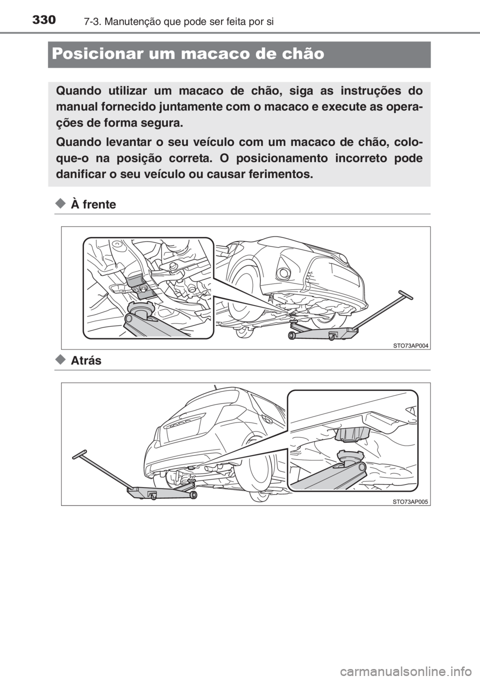 TOYOTA YARIS 2015 Manual de utilização (in Portuguese) 3307-3. Manutenção que pode ser feita por si
Posicionar um macaco de chão
◆À frente
◆Atrás
Quando utilizar um macaco de chão, siga as instruções do
manual fornecido juntamente com o macaco TOYOTA YARIS 2015 Manual de utilização (in Portuguese) 3307-3. Manutenção que pode ser feita por si
Posicionar um macaco de chão
◆À frente
◆Atrás
Quando utilizar um macaco de chão, siga as instruções do
manual fornecido juntamente com o macaco