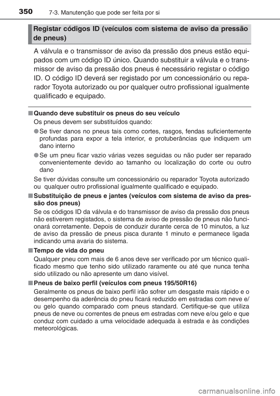 TOYOTA YARIS 2015 Manual de utilização (in Portuguese) 3507-3. Manutenção que pode ser feita por si
A válvula e o transmissor de aviso da pressão dos pneus estão equi-
pados com um código ID único. Quando substituir a válvula e o trans-
missor de TOYOTA YARIS 2015 Manual de utilização (in Portuguese) 3507-3. Manutenção que pode ser feita por si
A válvula e o transmissor de aviso da pressão dos pneus estão equi-
pados com um código ID único. Quando substituir a válvula e o trans-
missor de