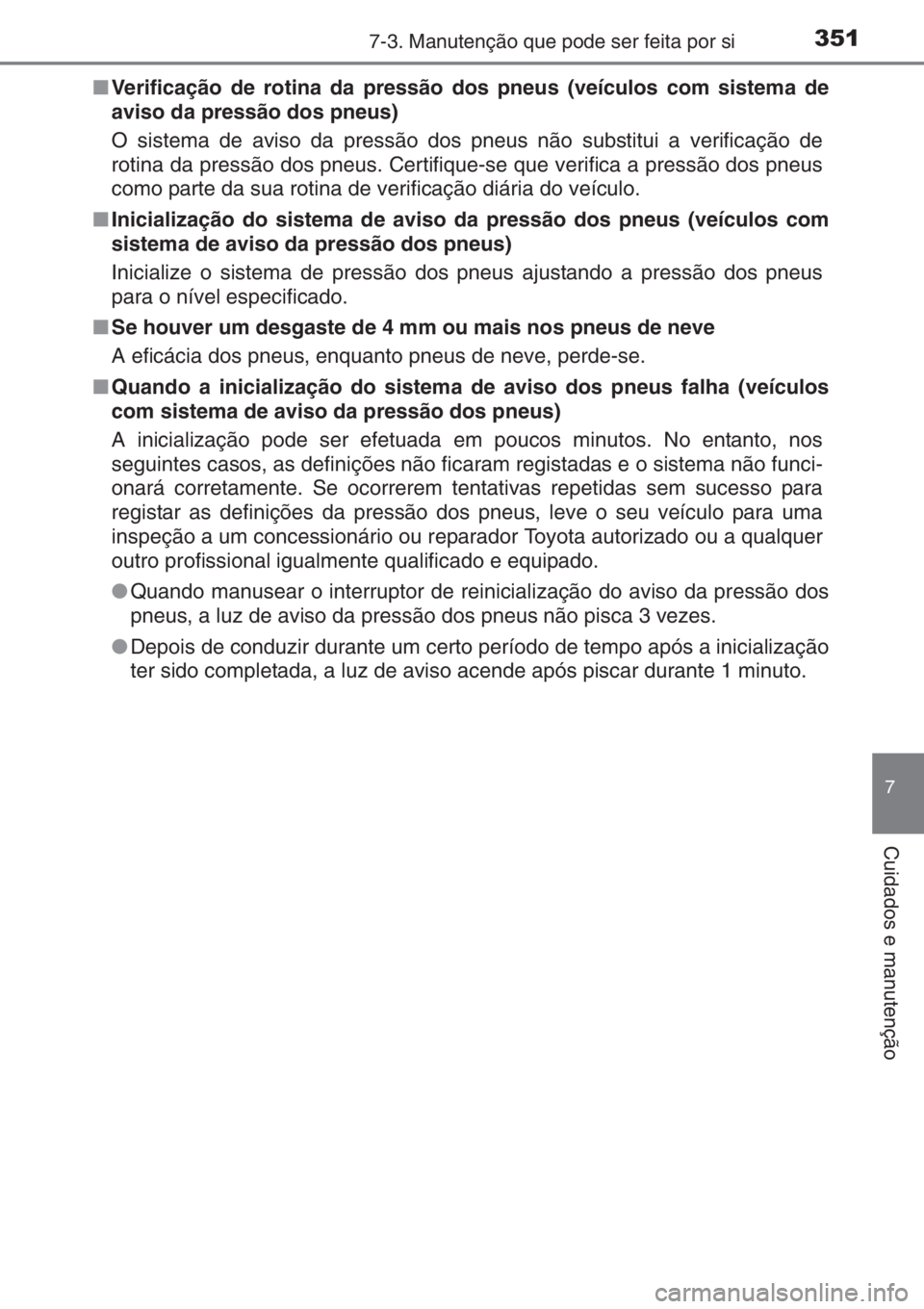 TOYOTA YARIS 2015 Manual de utilização (in Portuguese) 3517-3. Manutenção que pode ser feita por si
7
Cuidados e manutenção
■Verificação de rotina da pressão dos pneus (veículos com sistema de
aviso da pressão dos pneus)
O sistema de aviso da p TOYOTA YARIS 2015 Manual de utilização (in Portuguese) 3517-3. Manutenção que pode ser feita por si
7
Cuidados e manutenção
■Verificação de rotina da pressão dos pneus (veículos com sistema de
aviso da pressão dos pneus)
O sistema de aviso da p