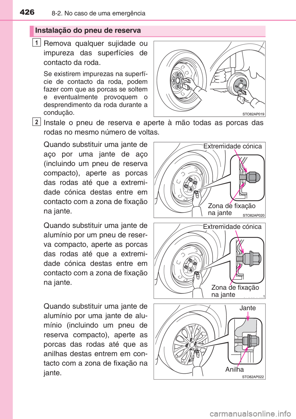 TOYOTA YARIS 2015  Manual de utilização (in Portuguese) 4268-2. No caso de uma emergência
Remova qualquer sujidade ou
impureza das superfícies de
contacto da roda.
Se existirem impurezas na superfí-
cie de contacto da roda, podem
fazer com que as porcas
