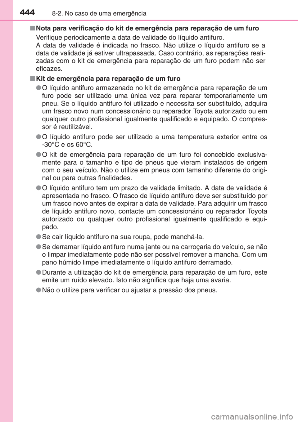 TOYOTA YARIS 2015 Manual de utilização (in Portuguese) 4448-2. No caso de uma emergência
■Nota para verificação do kit de emergência para reparação de um furo
Verifique periodicamente a data de validade do líquido antifuro.
A data de validade é TOYOTA YARIS 2015 Manual de utilização (in Portuguese) 4448-2. No caso de uma emergência
■Nota para verificação do kit de emergência para reparação de um furo
Verifique periodicamente a data de validade do líquido antifuro.
A data de validade é