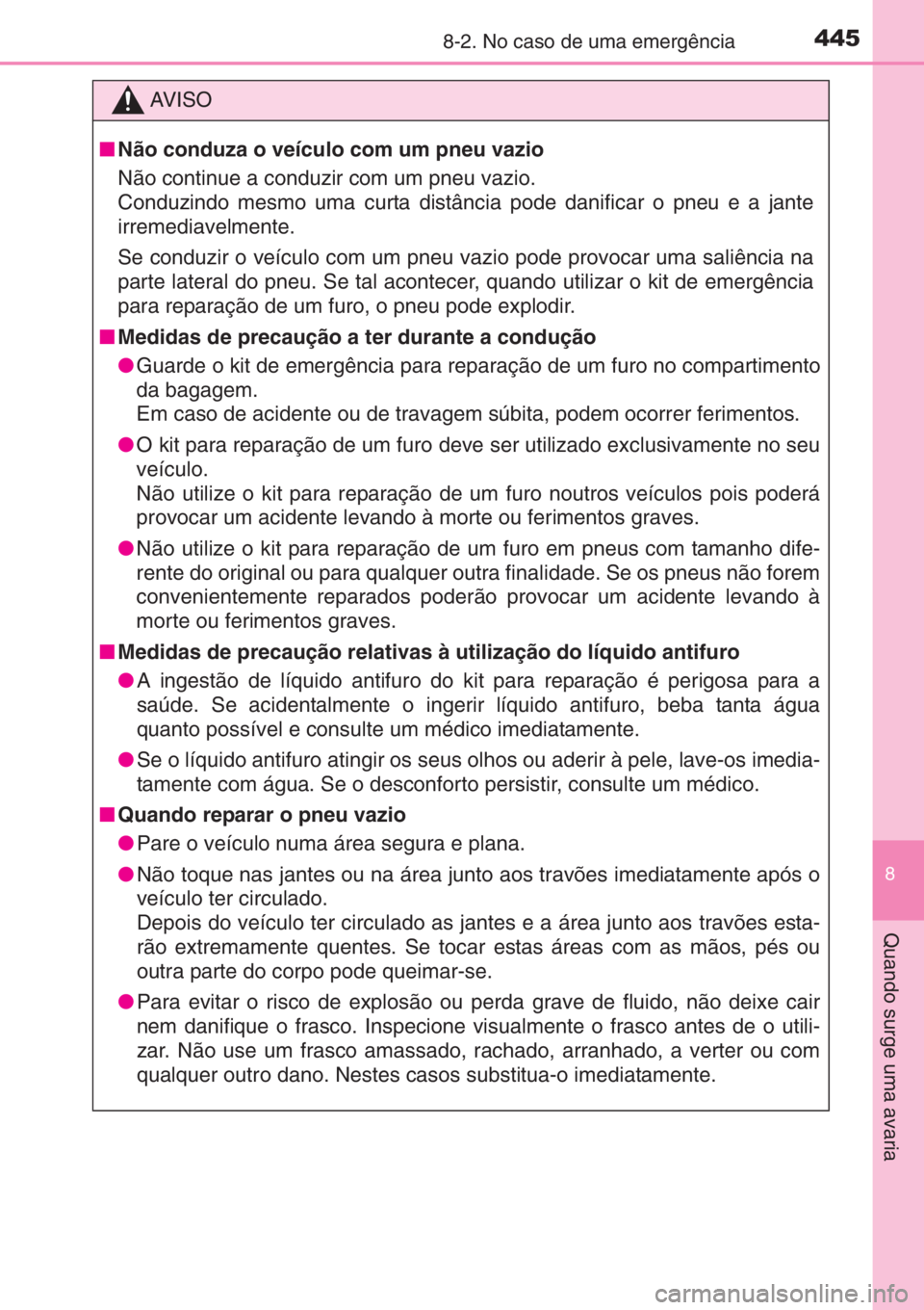 TOYOTA YARIS 2015 Manual de utilização (in Portuguese) 4458-2. No caso de uma emergência
8
Quando surge uma avaria
AV I S O
■Não conduza o veículo com um pneu vazio
Não continue a conduzir com um pneu vazio.
Conduzindo mesmo uma curta distância po TOYOTA YARIS 2015 Manual de utilização (in Portuguese) 4458-2. No caso de uma emergência
8
Quando surge uma avaria
AV I S O
■Não conduza o veículo com um pneu vazio
Não continue a conduzir com um pneu vazio.
Conduzindo mesmo uma curta distância po