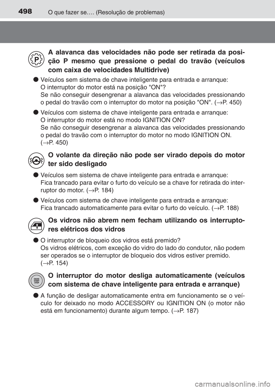 TOYOTA YARIS 2015 Manual de utilização (in Portuguese) 498O que fazer se…. (Resolução de problemas)
●Veículos sem sistema de chave inteligente para entrada e arranque:
O interruptor do motor está na posição "ON"?
Se não conseguir deseng TOYOTA YARIS 2015 Manual de utilização (in Portuguese) 498O que fazer se…. (Resolução de problemas)
●Veículos sem sistema de chave inteligente para entrada e arranque:
O interruptor do motor está na posição "ON"?
Se não conseguir deseng