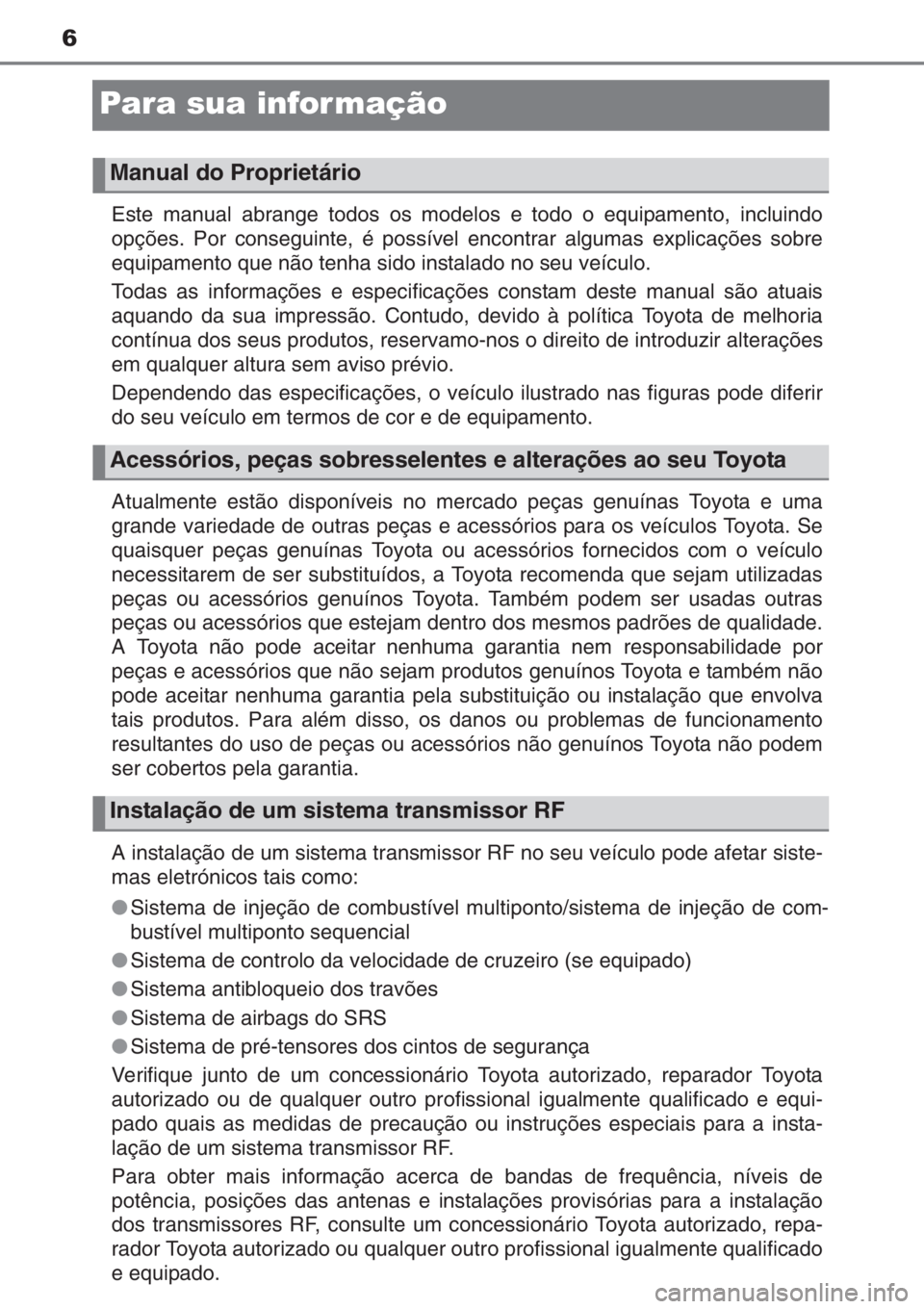TOYOTA YARIS 2015 Manual de utilização (in Portuguese) 6
Para sua infor mação
Este manual abrange todos os modelos e todo o equipamento, incluindo
opções. Por conseguinte, é possível encontrar algumas explicações sobre
equipamento que não tenha s TOYOTA YARIS 2015 Manual de utilização (in Portuguese) 6
Para sua infor mação
Este manual abrange todos os modelos e todo o equipamento, incluindo
opções. Por conseguinte, é possível encontrar algumas explicações sobre
equipamento que não tenha s