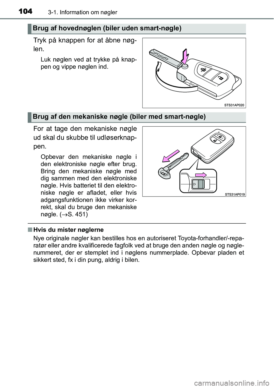 TOYOTA YARIS 2015  Brugsanvisning (in Danish) 1043-1. Information om nøgler
Tryk på knappen for at åbne nøg-
len.
Luk nøglen ved at trykke på knap-
pen og vippe nøglen ind.
For at tage den mekaniske nøgle
ud skal du skubbe til udløserkna