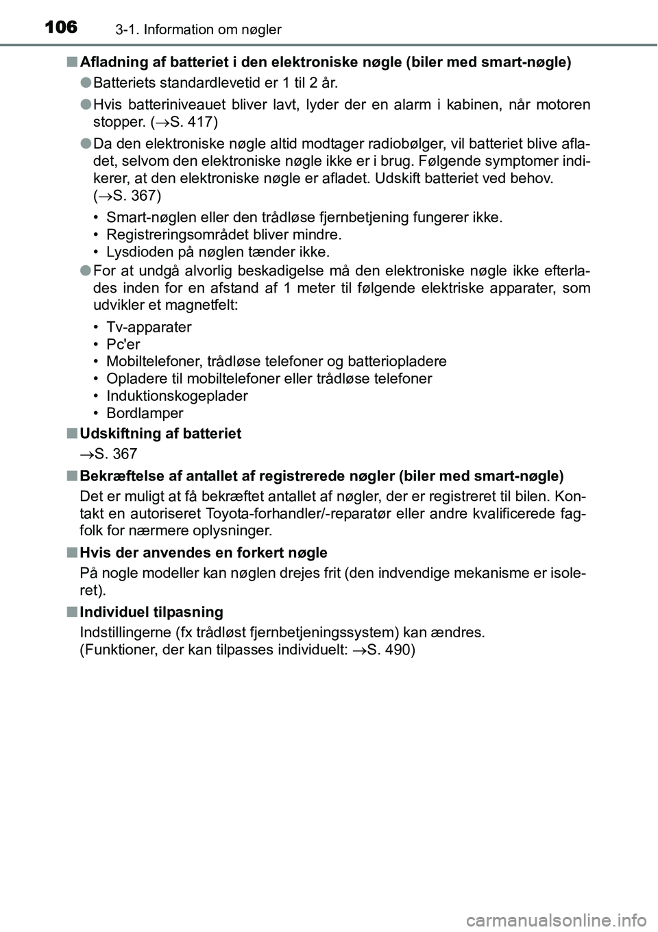 TOYOTA YARIS 2015  Brugsanvisning (in Danish) 1063-1. Information om nøgler
■Afladning af batteriet i den elektroniske nøgle (biler med smart-nøgle)
●Batteriets standardlevetid er 1 til 2 år.
●Hvis batteriniveauet bliver lavt, lyder der