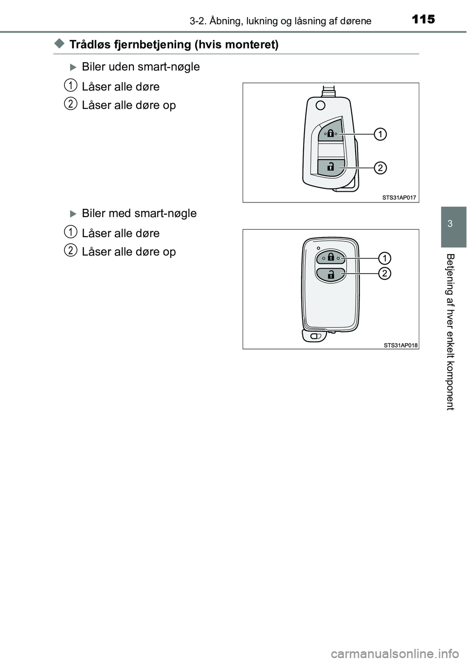 TOYOTA YARIS 2015  Brugsanvisning (in Danish) 1153-2. Åbning, lukning og låsning af dørene
3
Betjening af hver enkelt komponent
◆Trådløs fjernbetjening (hvis monteret)
�XBiler uden smart-nøgle
Låser alle døre
Låser alle døre op
�XBile