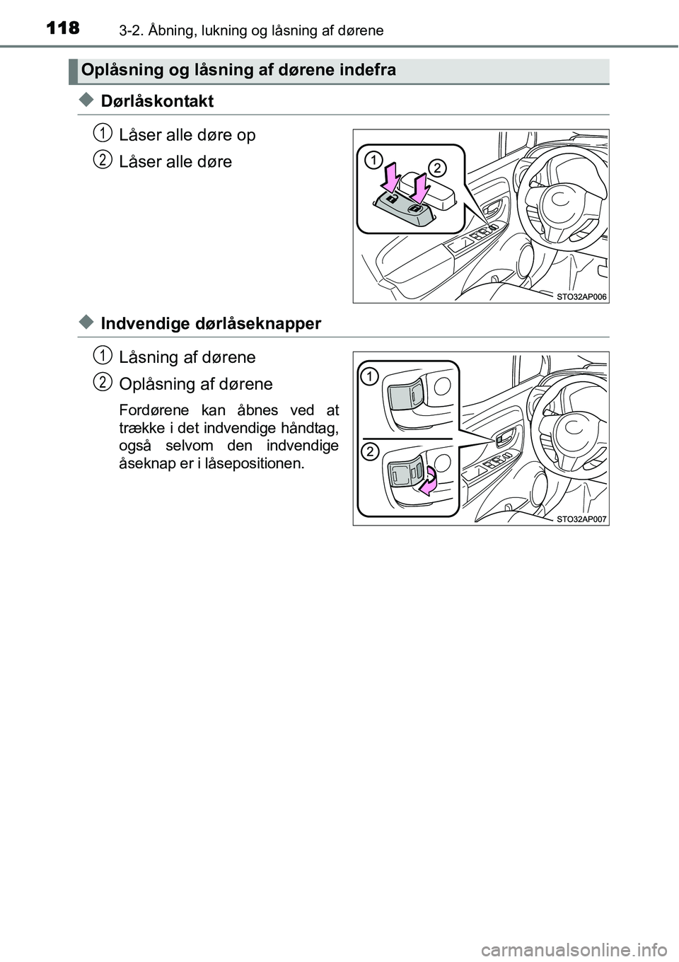 TOYOTA YARIS 2015  Brugsanvisning (in Danish) 1183-2. Åbning, lukning og låsning af dørene
◆Dørlåskontakt
Låser alle døre op
Låser alle døre
◆Indvendige dørlåseknapper
Låsning af dørene
Oplåsning af dørene
Fordørene kan åbnes