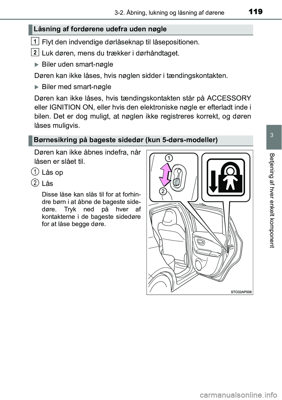 TOYOTA YARIS 2015  Brugsanvisning (in Danish) 1193-2. Åbning, lukning og låsning af dørene
3
Betjening af hver enkelt komponent
Flyt den indvendige dørlåseknap til låsepositionen.
Luk døren, mens du trækker i dørhåndtaget.
�XBiler uden 
