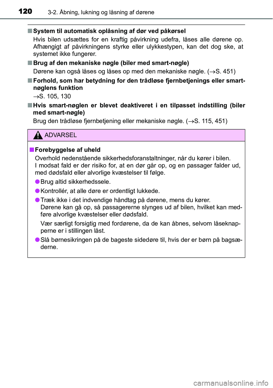 TOYOTA YARIS 2015  Brugsanvisning (in Danish) 1203-2. Åbning, lukning og låsning af dørene
■System til automatisk oplåsning af dør ved påkørsel
Hvis bilen udsættes for en kraftig påvirkning udefra, låses alle dørene op.
Afhængigt af