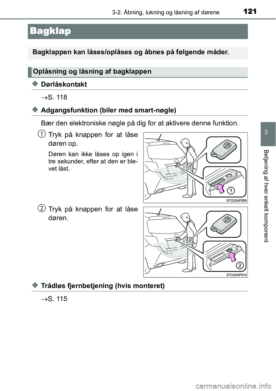 TOYOTA YARIS 2015 Brugsanvisning (in Danish) 121
3
3-2. Åbning, lukning og låsning af dørene
Betjening af hver enkelt komponent
Bagklap
◆Dørlåskontakt
→S. 118
◆Adgangsfunktion (biler med smart-nøgle)
Bær den elektroniske nøgle på TOYOTA YARIS 2015 Brugsanvisning (in Danish) 121
3
3-2. Åbning, lukning og låsning af dørene
Betjening af hver enkelt komponent
Bagklap
◆Dørlåskontakt
→S. 118
◆Adgangsfunktion (biler med smart-nøgle)
Bær den elektroniske nøgle på