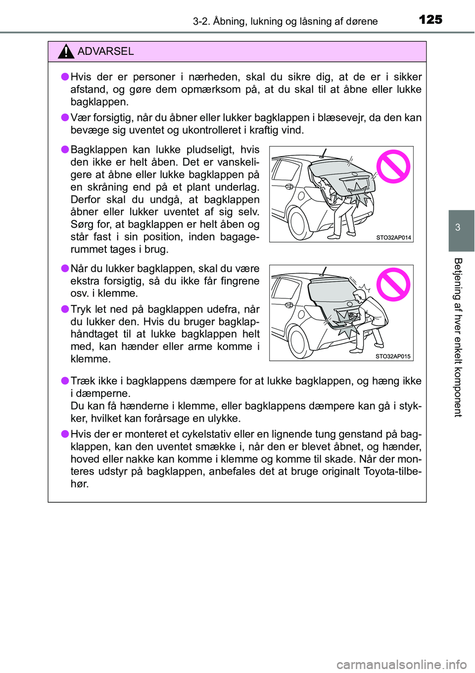 TOYOTA YARIS 2015 Brugsanvisning (in Danish) 1253-2. Åbning, lukning og låsning af dørene
3
Betjening af hver enkelt komponent
ADVARSEL
●Hvis der er personer i nærheden, skal du sikre dig, at de er i sikker
afstand, og gøre dem opmærksom TOYOTA YARIS 2015 Brugsanvisning (in Danish) 1253-2. Åbning, lukning og låsning af dørene
3
Betjening af hver enkelt komponent
ADVARSEL
●Hvis der er personer i nærheden, skal du sikre dig, at de er i sikker
afstand, og gøre dem opmærksom