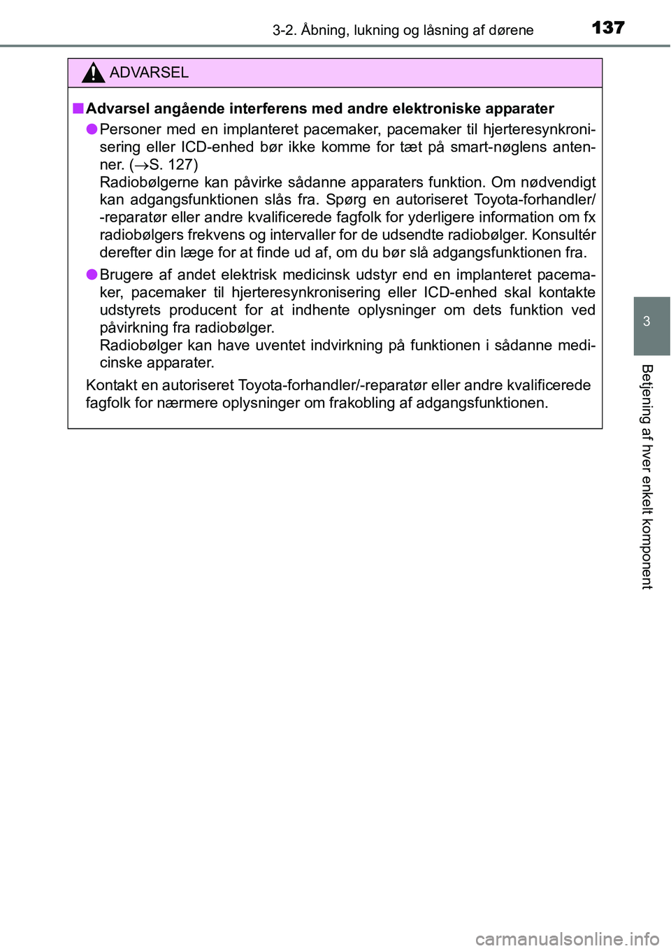 TOYOTA YARIS 2015 Brugsanvisning (in Danish) 1373-2. Åbning, lukning og låsning af dørene
3
Betjening af hver enkelt komponent
C
ADVARSEL
■Advarsel angående interferens med andre elektroniske apparater
●Personer med en implanteret pacema TOYOTA YARIS 2015 Brugsanvisning (in Danish) 1373-2. Åbning, lukning og låsning af dørene
3
Betjening af hver enkelt komponent
C
ADVARSEL
■Advarsel angående interferens med andre elektroniske apparater
●Personer med en implanteret pacema