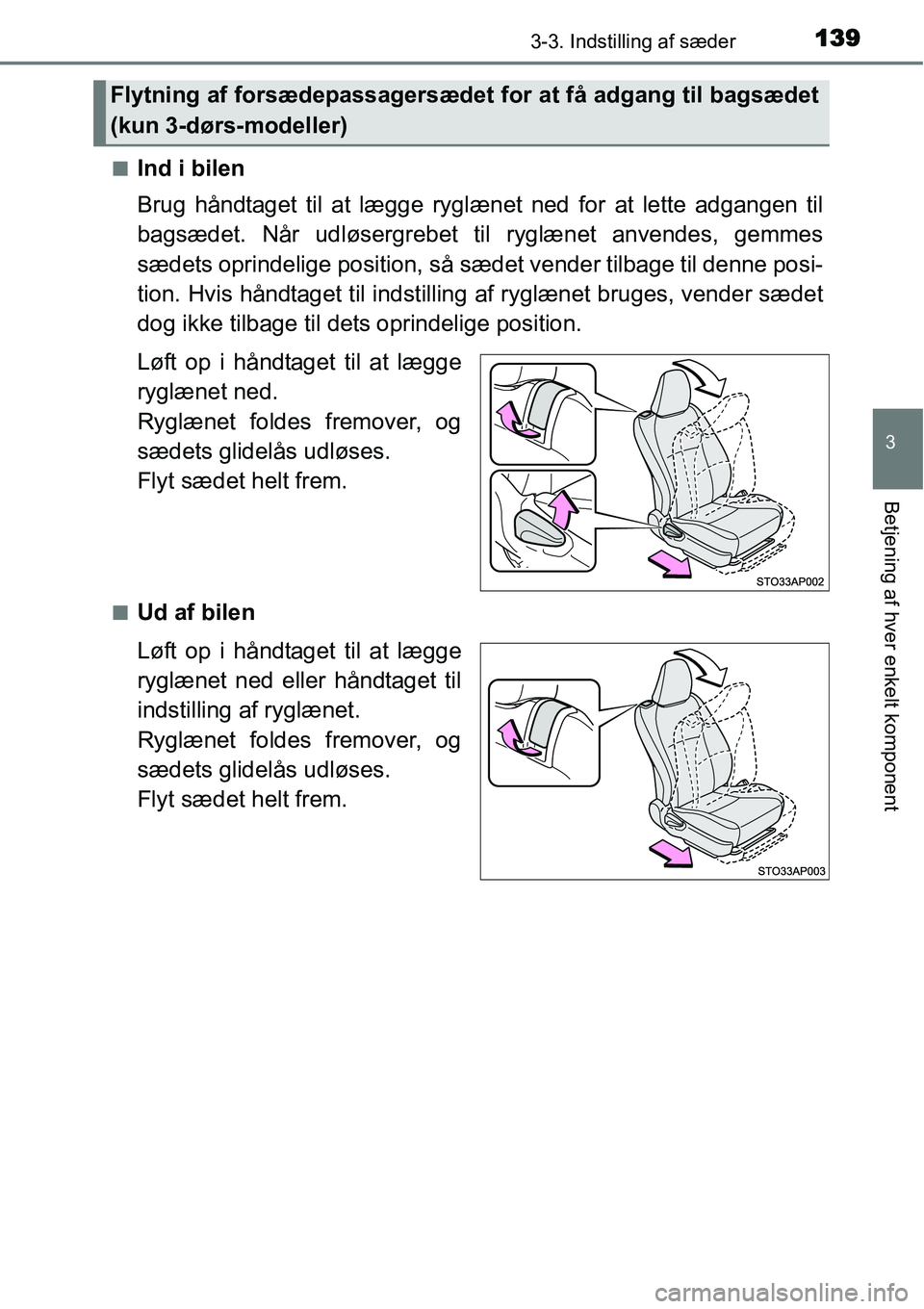 TOYOTA YARIS 2015 Brugsanvisning (in Danish) 1393-3. Indstilling af sæder
3
Betjening af hver enkelt komponent
■Ind i bilen
Brug håndtaget til at lægge ryglænet ned for at lette adgangen til
bagsædet. Når udløsergrebet til ryglænet anv TOYOTA YARIS 2015 Brugsanvisning (in Danish) 1393-3. Indstilling af sæder
3
Betjening af hver enkelt komponent
■Ind i bilen
Brug håndtaget til at lægge ryglænet ned for at lette adgangen til
bagsædet. Når udløsergrebet til ryglænet anv