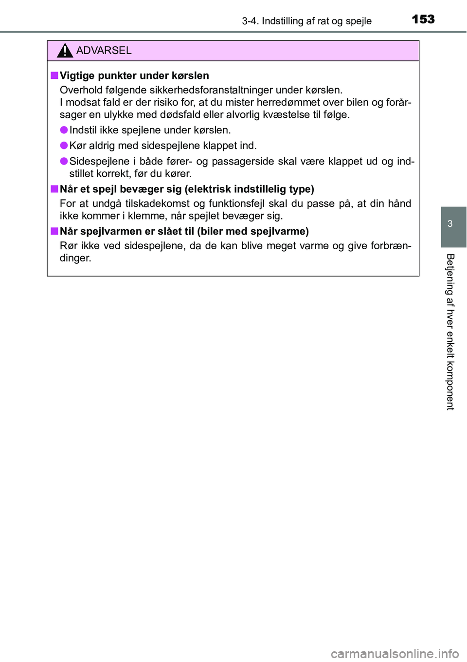TOYOTA YARIS 2015  Brugsanvisning (in Danish) 1533-4. Indstilling af rat og spejle
3
Betjening af hver enkelt komponent
ADVARSEL
■Vigtige punkter under kørslen
Overhold følgende sikkerhedsforanstaltninger under kørslen.
I modsat fald er der 