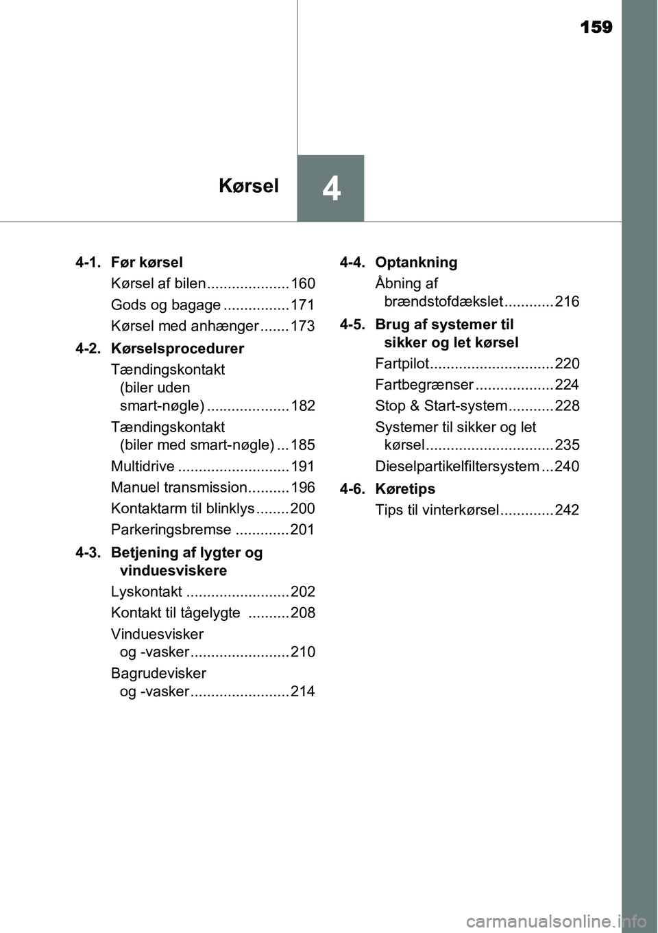 TOYOTA YARIS 2015  Brugsanvisning (in Danish) 159
4Kørsel
4-1. Før kørsel
Kørsel af bilen.................... 160
Gods og bagage ................ 171
Kørsel med anhænger ....... 173
4-2. Kørselsprocedurer
Tændingskontakt 
(biler uden 
sma