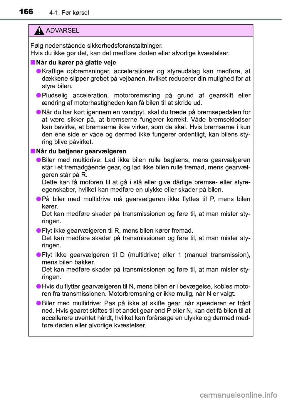 TOYOTA YARIS 2015  Brugsanvisning (in Danish) 1664-1. Før kørsel
ADVARSEL
Følg nedenstående sikkerhedsforanstaltninger. 
Hvis du ikke gør det, kan det medføre døden eller alvorlige kvæstelser.
■Når du kører på glatte veje
●Kraftige