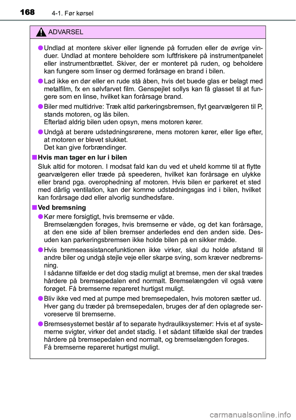 TOYOTA YARIS 2015  Brugsanvisning (in Danish) 1684-1. Før kørsel
ADVARSEL
●Undlad at montere skiver eller lignende på forruden eller de øvrige vin-
duer. Undlad at montere beholdere som luftfriskere på instrumentpanelet
eller instrumentbr