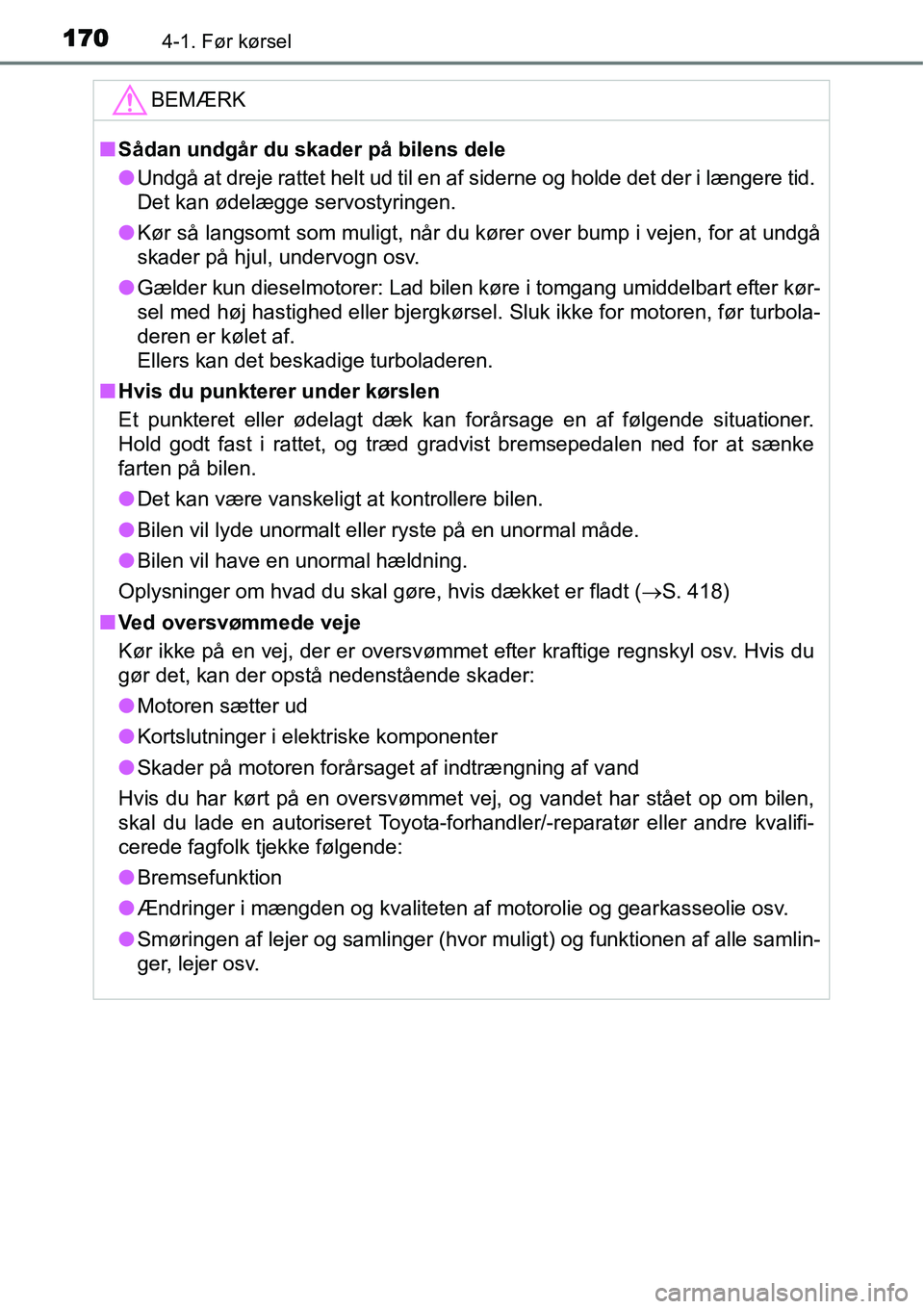TOYOTA YARIS 2015  Brugsanvisning (in Danish) 1704-1. Før kørsel
BEMÆRK
■Sådan undgår du skader på bilens dele
●Undgå at dreje rattet helt ud til en af siderne og holde det der i længere tid. 
Det kan ødelægge servostyringen.
●Kø