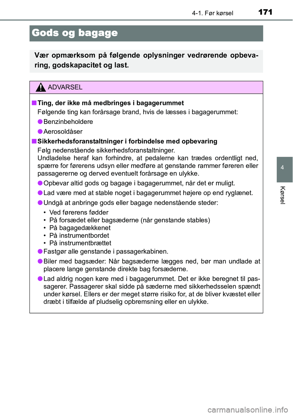 TOYOTA YARIS 2015 Brugsanvisning (in Danish) 171
4
4-1. Før kørsel
Kørsel
Gods og bagage
Vær opmærksom på følgende oplysninger vedrørende opbeva-
ring, godskapacitet og last.
ADVARSEL
■Ting, der ikke må medbringes i bagagerummet
Følg TOYOTA YARIS 2015 Brugsanvisning (in Danish) 171
4
4-1. Før kørsel
Kørsel
Gods og bagage
Vær opmærksom på følgende oplysninger vedrørende opbeva-
ring, godskapacitet og last.
ADVARSEL
■Ting, der ikke må medbringes i bagagerummet
Følg