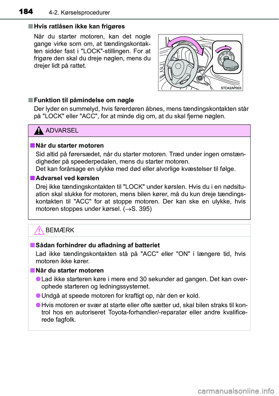 TOYOTA YARIS 2015  Brugsanvisning (in Danish) 1844-2. Kørselsprocedurer
■Hvis ratlåsen ikke kan frigøres
■Funktion til påmindelse om nøgle
Der lyder en summelyd, hvis førerdøren åbnes, mens tændingskontakten står
på "LOCK" eller "A